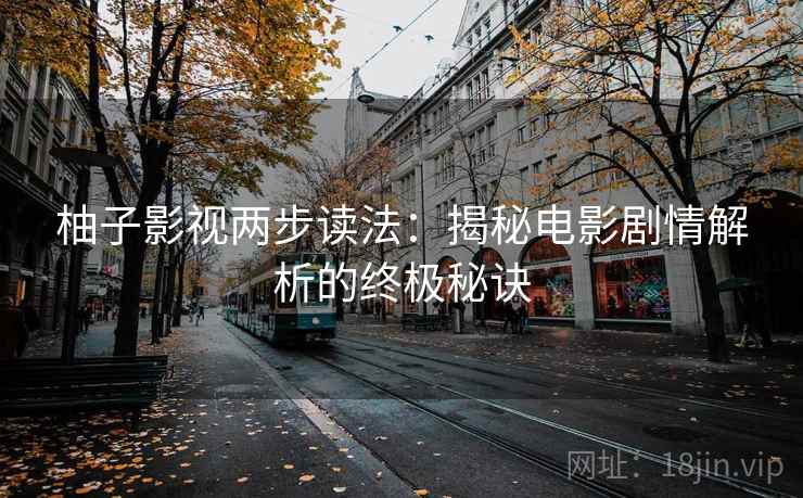柚子影视两步读法:揭秘电影剧情解析的终极秘诀