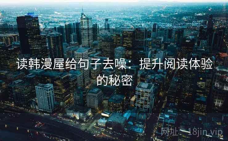 读韩漫屋给句子去噪：提升阅读体验的秘密