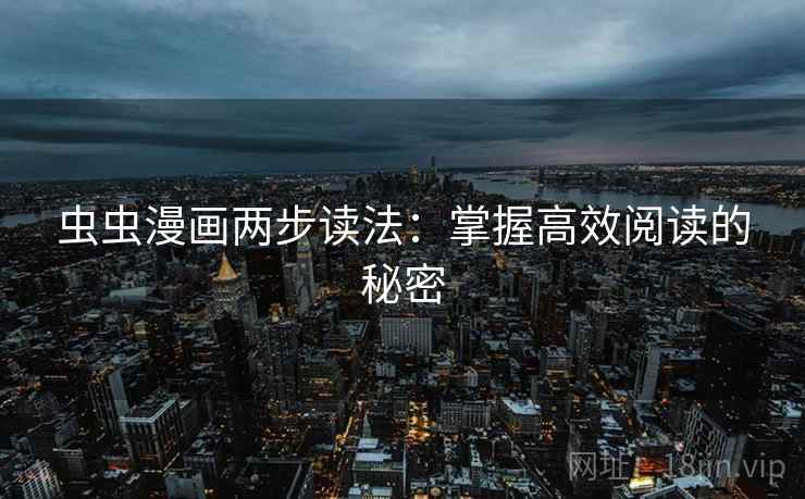 虫虫漫画两步读法：掌握高效阅读的秘密