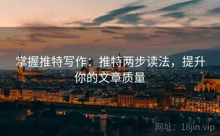 掌握推特写作：推特两步读法，提升你的文章质量