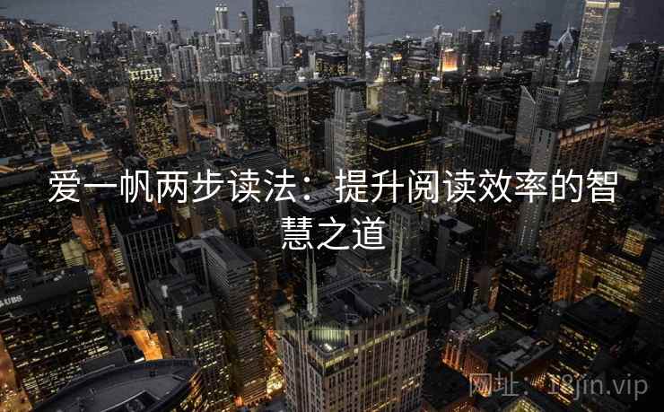 爱一帆两步读法:提升阅读效率的智慧之道