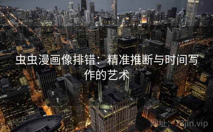 虫虫漫画像排错：精准推断与时间写作的艺术