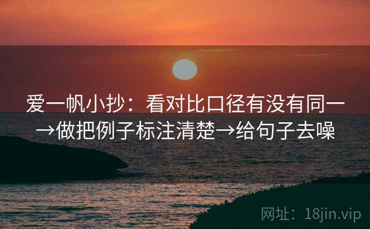 爱一帆小抄:看对比口径有没有同一→做把例子标注清楚→给句子去噪 第2张 爱一帆小抄:看对比口径有没有同一→做把例子标注清楚→给句子去噪 第2张
