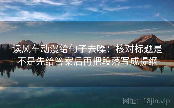 读风车动漫给句子去噪：核对标题是不是先给答案后再把段落写成提纲