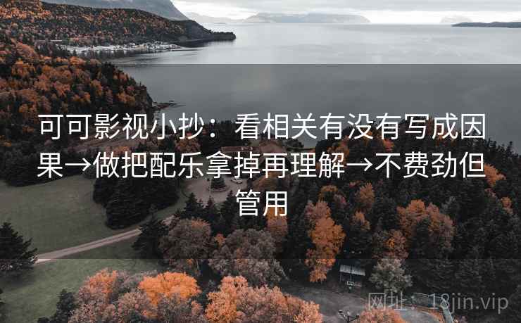 可可影视小抄：看相关有没有写成因果→做把配乐拿掉再理解→不费劲但管用