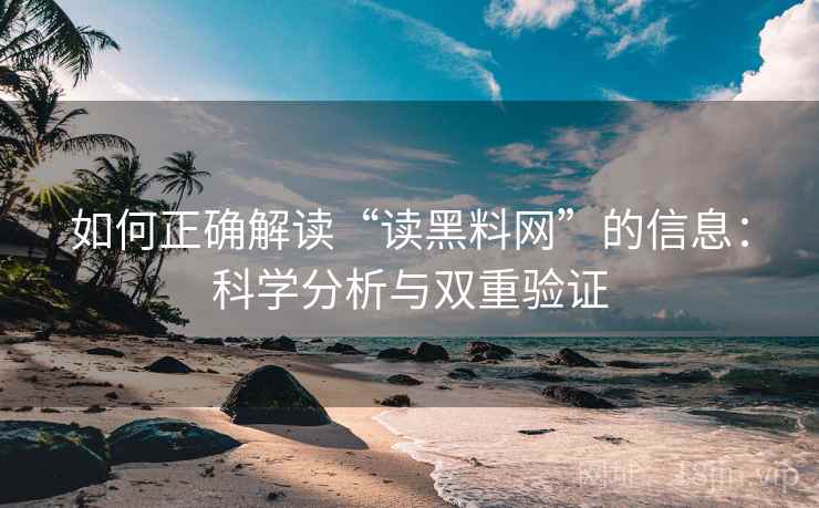 如何正确解读“读黑料网”的信息：科学分析与双重验证