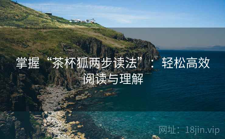 掌握“茶杯狐两步读法”:轻松高效阅读与理解