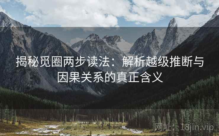 揭秘觅圈两步读法:解析越级推断与因果关系的真正含义