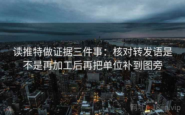 读推特做证据三件事:核对转发语是不是再加工后再把单位补到图旁