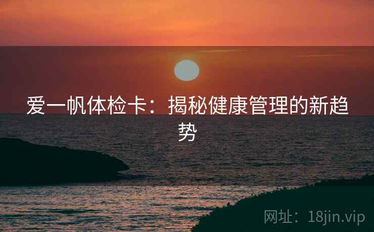 爱一帆体检卡:揭秘健康管理的新趋势